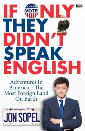 If Only They Didn't Speak English: Adventures In America  - The Most Foreign Land On Earth by Jon Sopel
