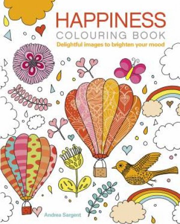 Happiness Colouring Book: Delightful Images To Brighten Your Mood by Andrea Sargent