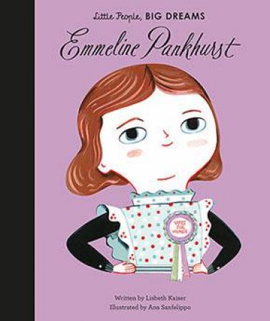 Little People, Big Dreams: Emmeline Pankhurst by Lisbeth Kaiser & Ana Sanfelippo
