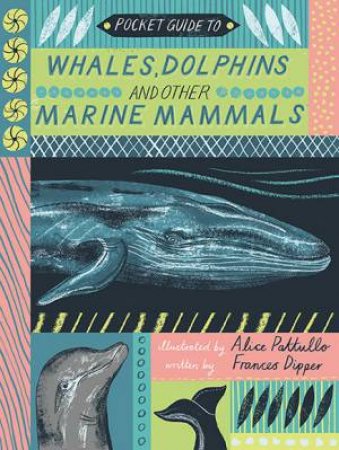 Pocket Guide to Whales, Dolphins and other Marine Mammals by Alice Pattullo & Frances Dipper