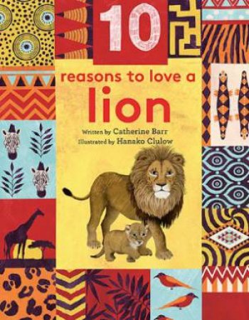 10 Reasons To Love... A Lion by Catherine Barr & Hanako Clulow