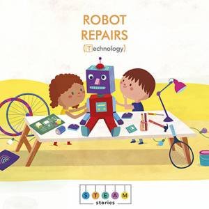 STEAM Stories (Technology): Robot Repairs by Jonathan Litton & Magali Mansilla