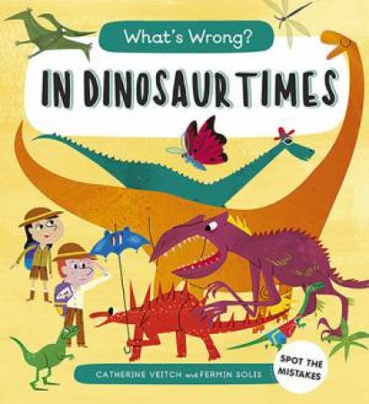 In Dinosaur Times (What's Wrong?) by Catherine Veitch & Fermin Solis