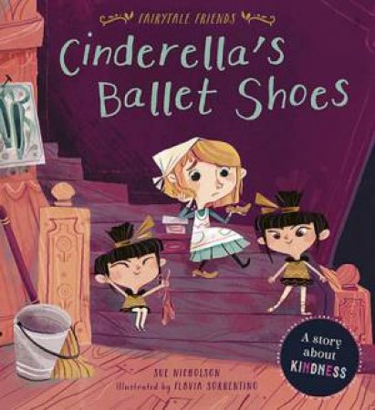 Cinderella's Ballet Shoes (Fairytale Friends) by Sue Nicholson & Flavia Sorrentino