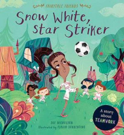 Snow White, Star Striker (Fairytale Friends) by Sue Nicholson & Flavia Sorrentino