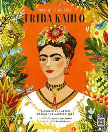 Portrait Of An Artist: Frida Kahlo by Lucy Brownridge & Sandra Dieckmann