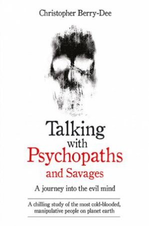 Talking With Psychopaths: A Journey Into The Evil Mind by Christopher Berry-Dee