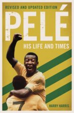 Pele His Life And Times Revised  Updated