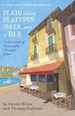 Plato And A Platypus Walk Into A Bar: Understanding Philosophy Through Jokes by Daniel Klein & Thomas Cathcart