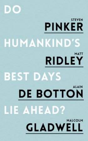 Do Humankind's Best Days Lie Ahead? by Steven Pinker, Matt Ridley, Alain de Botton & Malcolm Gladwell