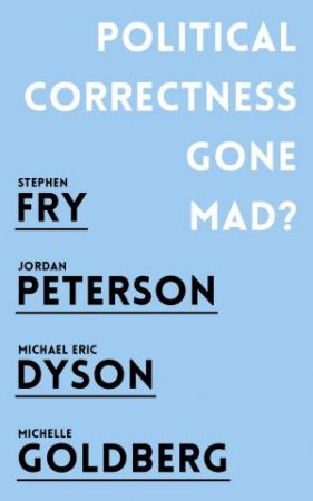 Political Correctness Gone Mad? by Jordan B. Peterson, Stephen Fry, Michael Eric Dyson & Michelle Goldberg