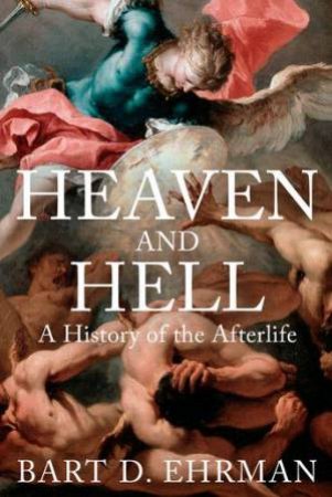Heaven And Hell by Bart D. Ehrman