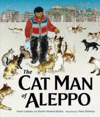 The Cat Man Of Aleppo by Irene Latham, Karim Shamsi-Basha & Yuko Shimizu