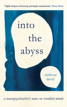 Into The Abyss: A Neuropsychiatrist's Notes On Troubled Minds by Anthony David