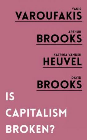 Is Capitalism Broken? by Yanis Varoufakis, Arthur Brooks, Katrina Vanden Heuvel & David Brooks