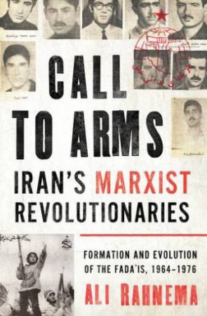 Call To Arms: Iran's Marxist Revolutionaries by Ali Rahnema