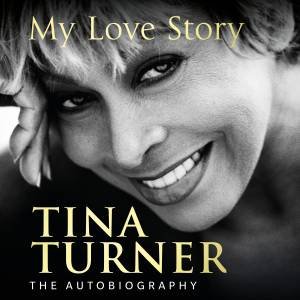 Tina Turner: My Love Story (Official Autobiography) by Tina Turner