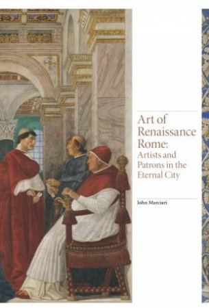 Art Of Renaissance Rome by John Marciari