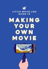 The Little White Lies Guide To Making Your Own Movie In 39 Steps