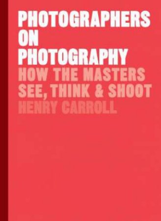 Photographers On Photography by Carroll Henry
