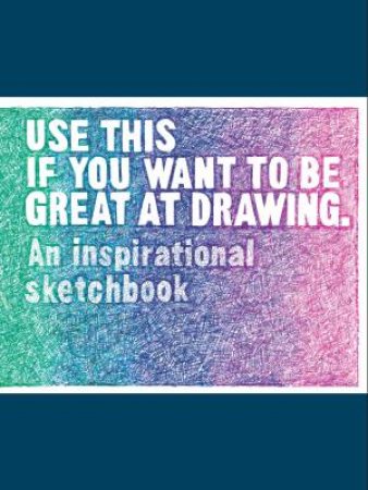 Use This If You Want To Be Great At Drawing by Henry Carroll & Selwyn Leamy