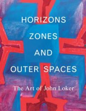 Horizons Zones and Outer Spaces The Art of John Loker
