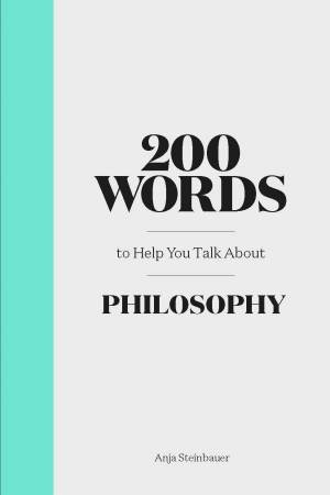 200 Words To Help You Talk About Philosophy by Anja Steinbauer
