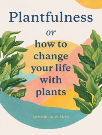 Plantfulness by Julia Rose Bower & Jonathan Kaplan & Grace Helmer