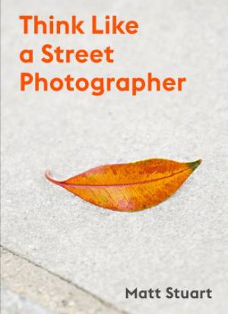 Think Like A Street Photographer by Matt Stuart & Derren Brown