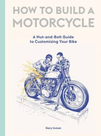 How To Build A Motorcycle by Inman Gary & Gilbert Adi
