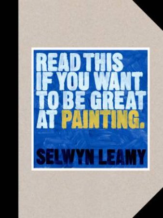 Read This If You Want To Be Great At Painting by Selwyn Leamy