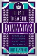 The Race to Save the Romanovs The Truth Behind the Secret Plans to Rescue Russias Imperial Family