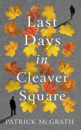Last Days In Cleaver Square by Patrick McGrath