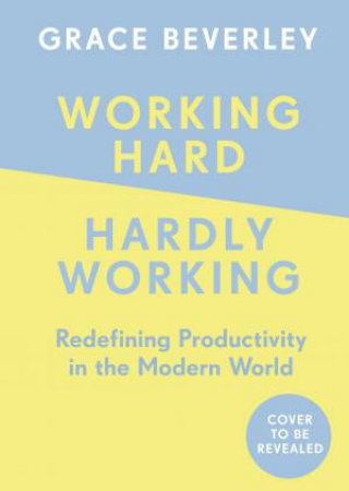 Working Hard, Hardly Working by Grace Beverley