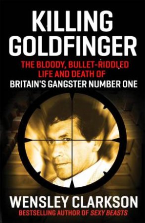 Killing Goldfinger by Wensley Clarkson