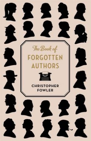 The Book Of Forgotten Authors by Christopher Fowler