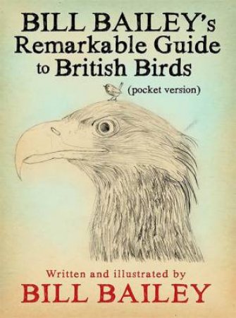 Bill Bailey's Remarkable Guide To British Birds by Bill Bailey