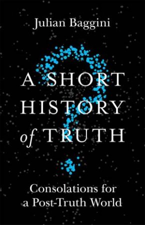 A Short History Of Truth by Julian Baggini