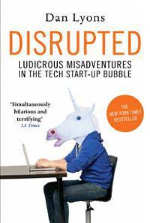 Disrupted: Ludicrous Misadventures In The Tech Start-Up by Dan Lyons