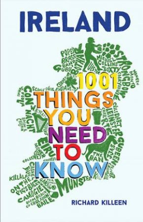Ireland: 1001 Things You Need To Know by Richard Killeen