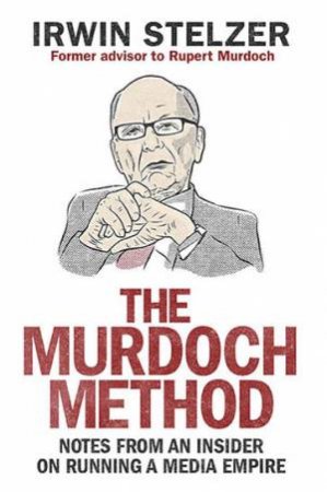 The Murdoch Method by Irwin Stelzer