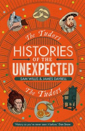 Histories Of The Unexpected: The Tudors by Sam Willis & James Daybell