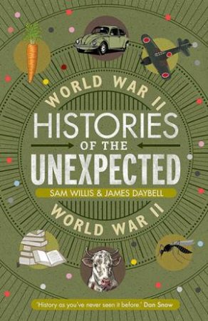 Histories Of The Unexpected: World War II by Sam Willis & James Daybell