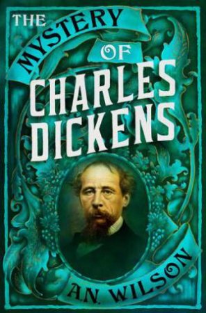 The Mystery of Charles Dickens by A. N. Wilson