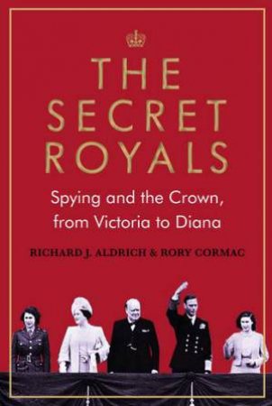 The Secret Royals by Richard Aldrich & Rory Cormac