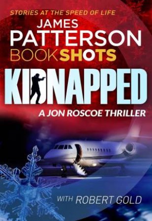 BookShots: Jon Roscoe: Kidnapped by James Patterson & Robert Gold