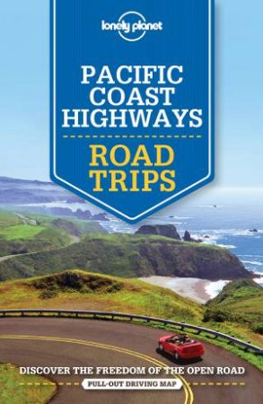 Lonely Planet: Pacific Coast Highways Road Trips 2nd Ed by Lonely Planet