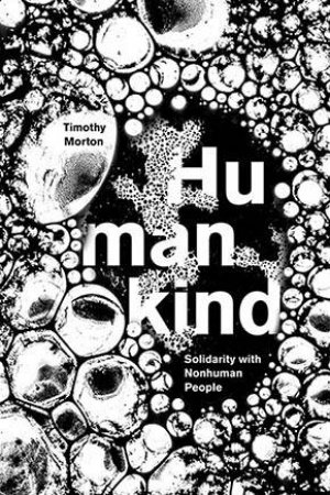 Humankind: Solidarity With Non-Human People by Timothy Morton