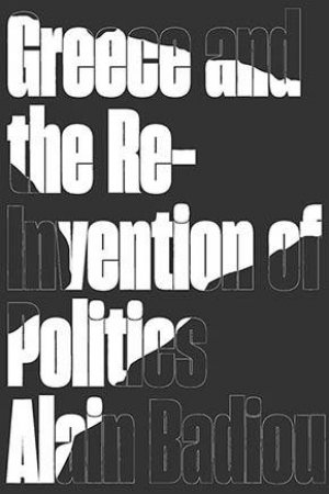 Greece And The Reinvention Of Politics by Alain Badiou