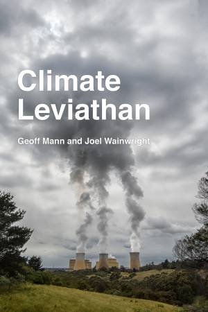 Climate Leviathan: A Political Theory Of Our Planetary Future by Geoff Mann & Joel Wainwright